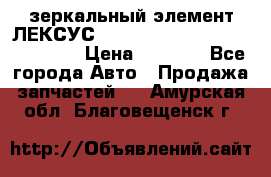 зеркальный элемент ЛЕКСУС 300 330 350 400 RX 2003-2008  › Цена ­ 3 000 - Все города Авто » Продажа запчастей   . Амурская обл.,Благовещенск г.
